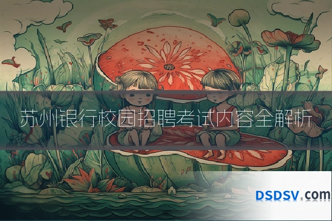 苏州银行校园招聘考试内容全解析