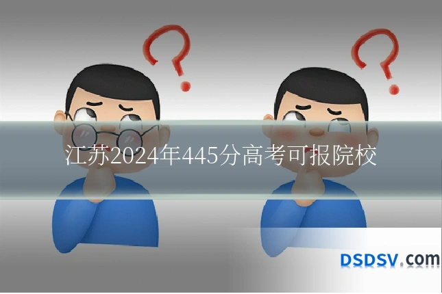 江苏2024年445分高考可报院校