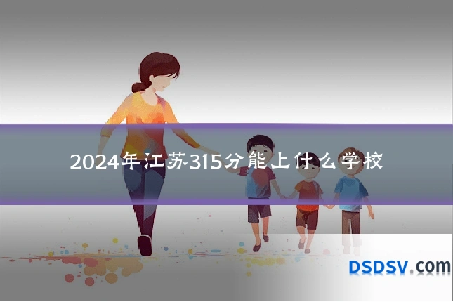 2024年江苏315分能上什么学校