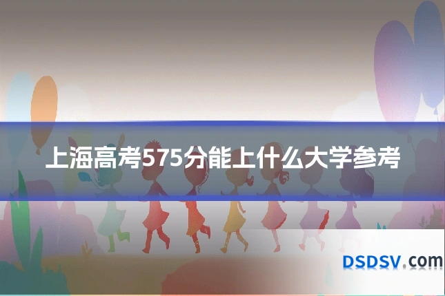上海高考575分能上什么大学参考