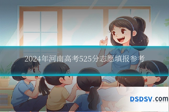 2024年河南高考525分志愿填报参考