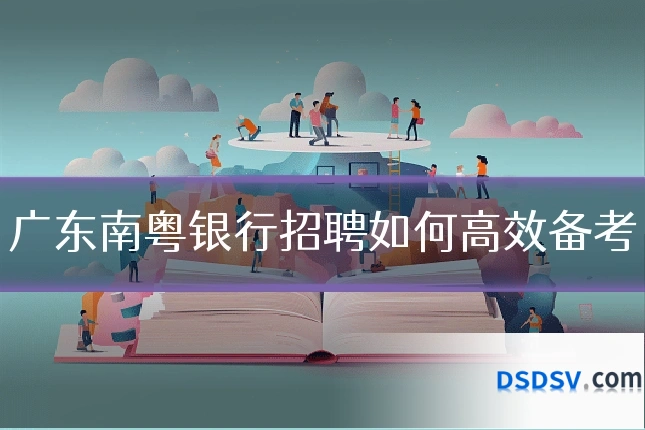 广东南粤银行招聘如何高效备考