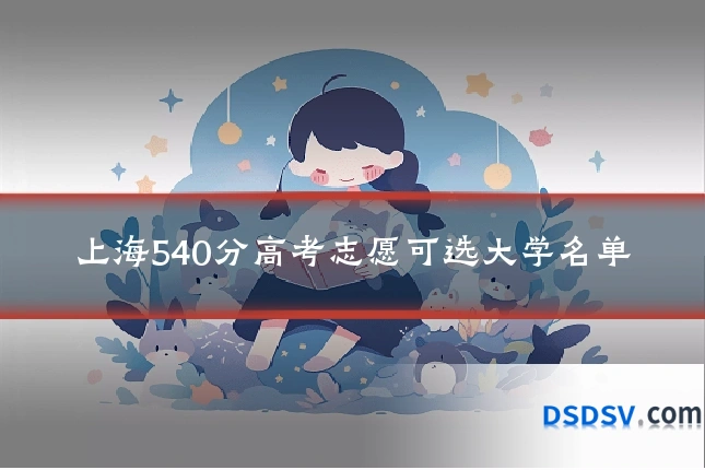 上海540分高考志愿可选大学名单