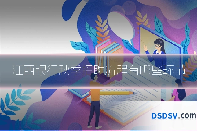 江西银行秋季招聘流程有哪些环节