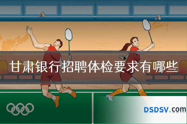 甘肃银行招聘体检要求有哪些