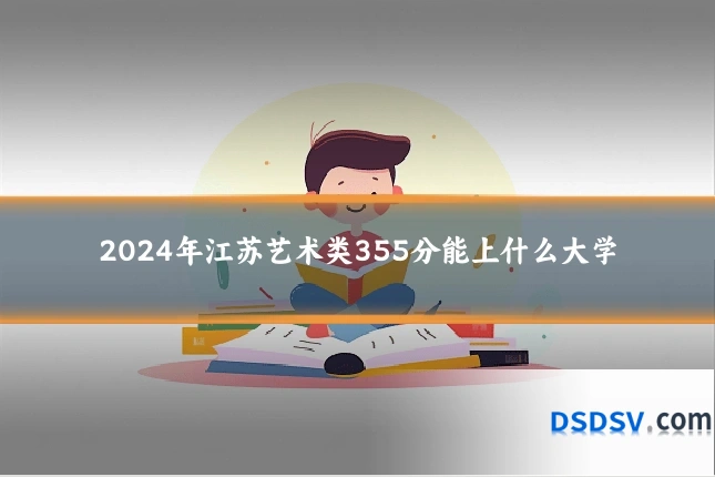 2024年江苏艺术类355分能上什么大学