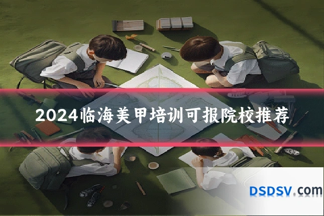 2024临海美甲培训可报院校推荐