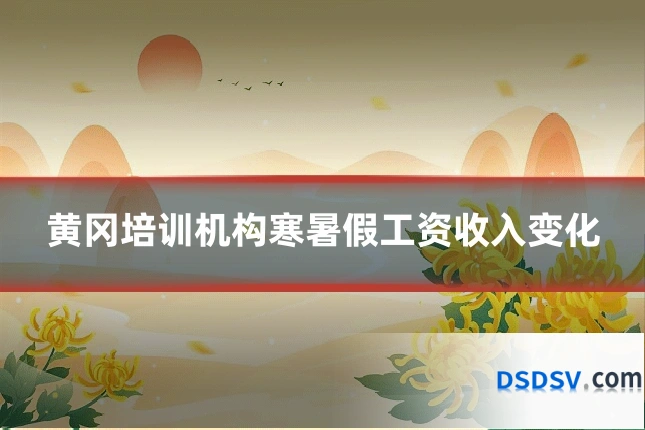 黄冈培训机构寒暑假工资收入变化