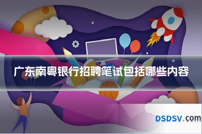 广东南粤银行招聘笔试包括哪些内容