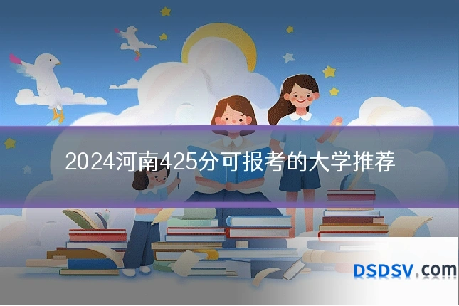 2024河南425分可报考的大学推荐