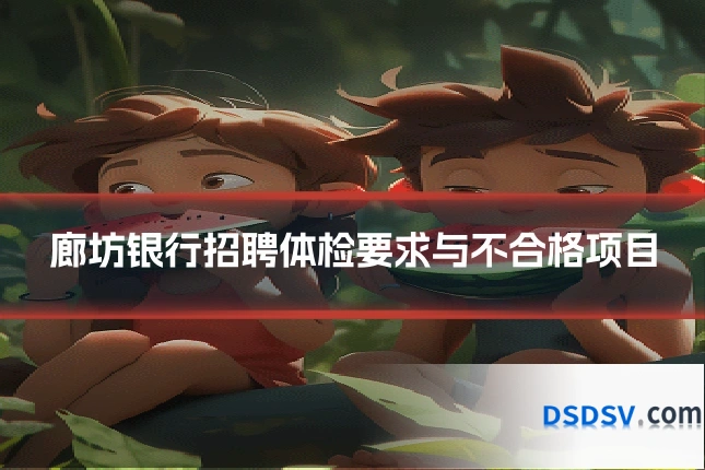 廊坊银行招聘体检要求与不合格项目