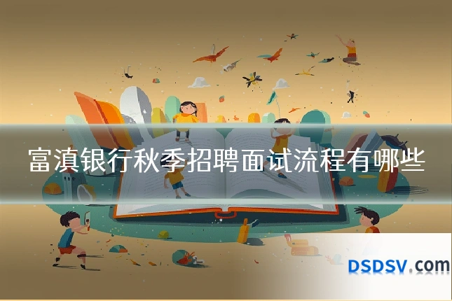 富滇银行秋季招聘面试流程有哪些
