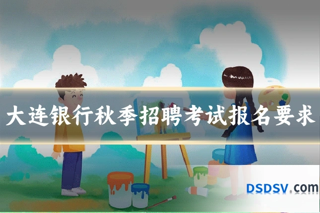 大连银行秋季招聘考试报名要求