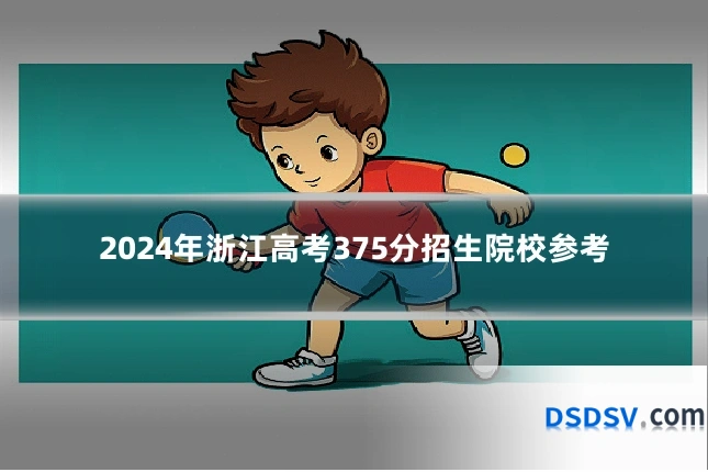 2024年浙江高考375分招生院校参考