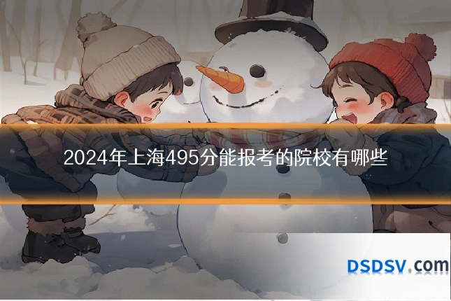 2024年上海495分能报考的院校有哪些