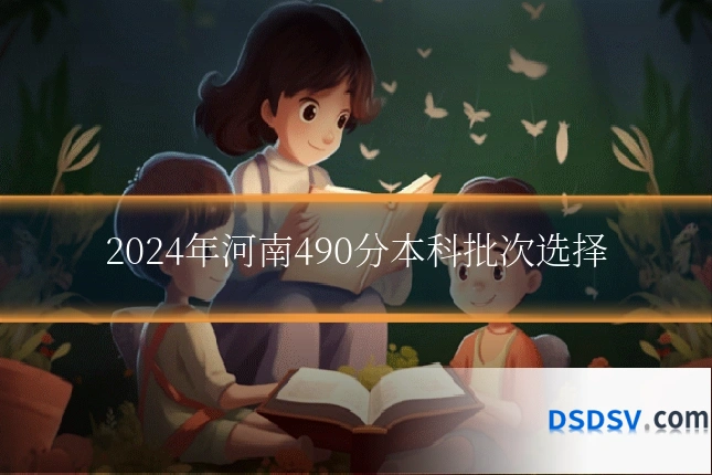 2024年河南490分本科批次选择