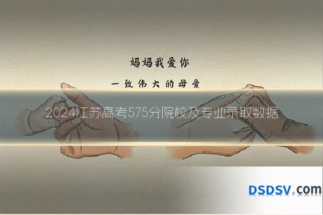 2024江苏高考575分院校及专业录取数据