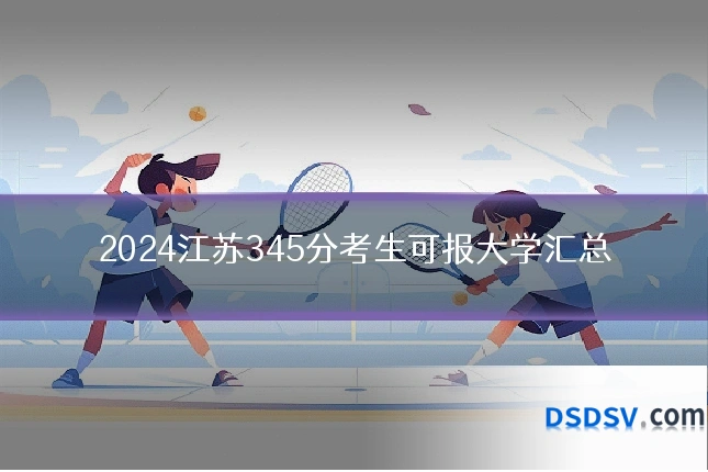 2024江苏345分考生可报大学汇总