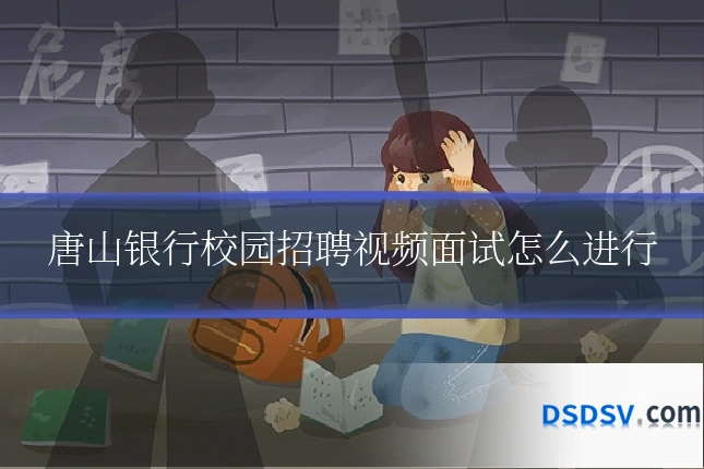 唐山银行校园招聘视频面试怎么进行