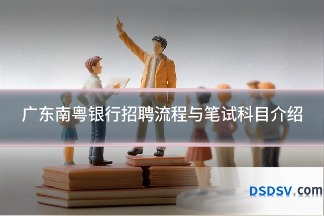 广东南粤银行招聘流程与笔试科目介绍