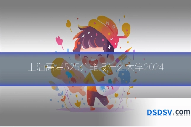 上海高考525分能报什么大学2024