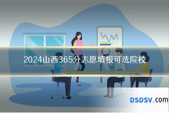 2024山西365分志愿填报可选院校