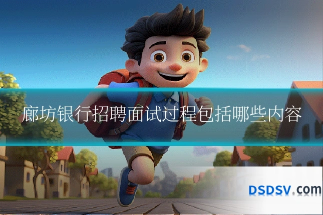 廊坊银行招聘面试过程包括哪些内容