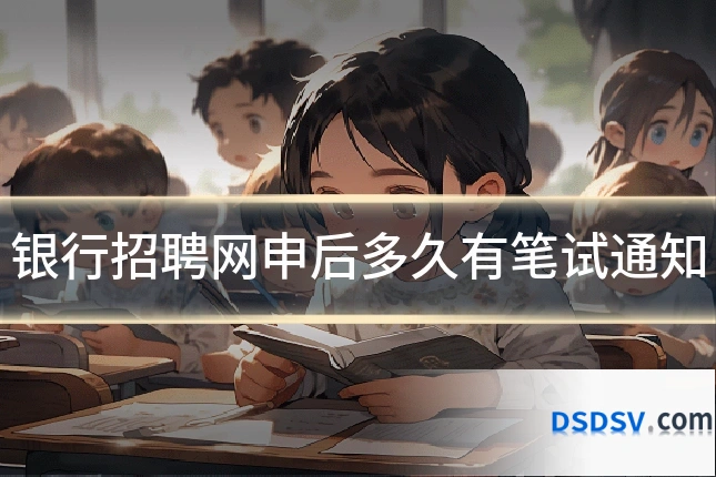 银行招聘网申后多久有笔试通知