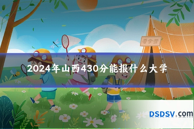 2024年山西430分能报什么大学