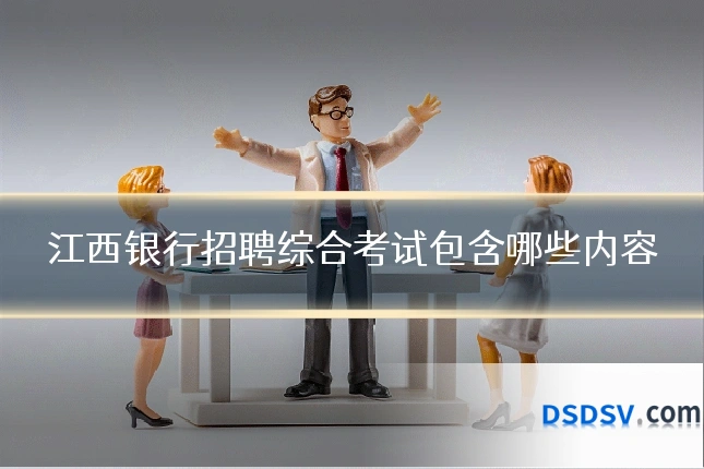 江西银行招聘综合考试包含哪些内容