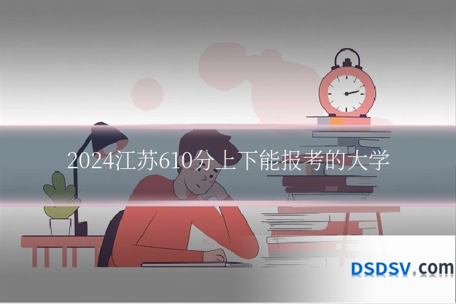 2024江苏610分上下能报考的大学