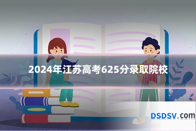 2024年江苏高考625分录取院校