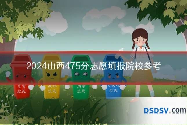 2024山西475分志愿填报院校参考