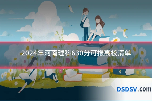 2024年河南理科630分可报高校清单