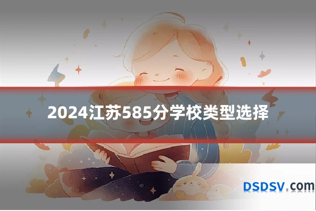 2024江苏585分学校类型选择