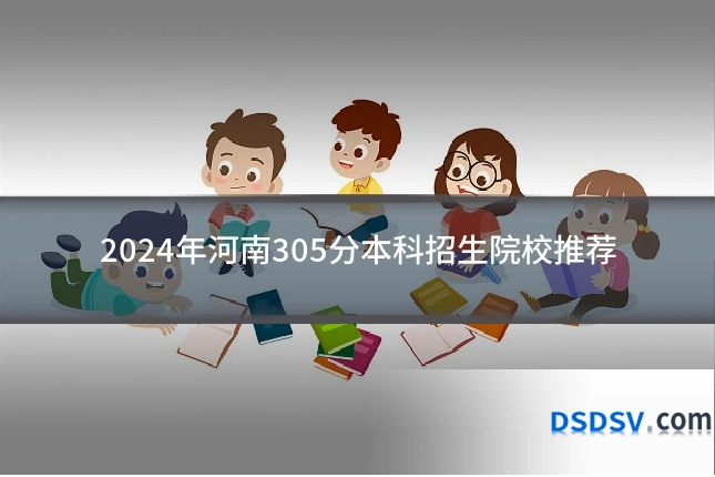 2024年河南305分本科招生院校推荐