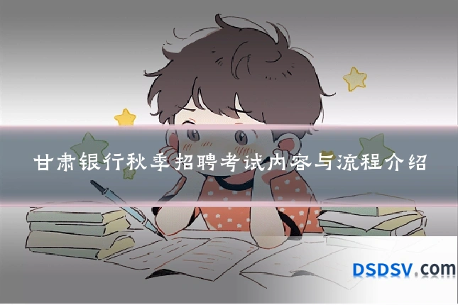 甘肃银行秋季招聘考试内容与流程介绍