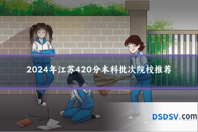 2024年江苏420分本科批次院校推荐