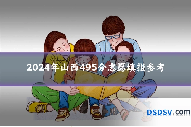 2024年山西495分志愿填报参考
