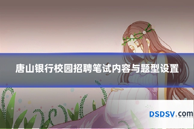 唐山银行校园招聘笔试内容与题型设置