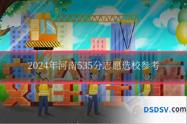 2024年河南535分志愿选校参考