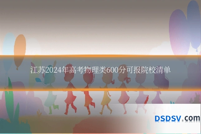 江苏2024年高考物理类600分可报院校清单