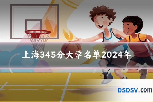 上海345分大学名单2024年