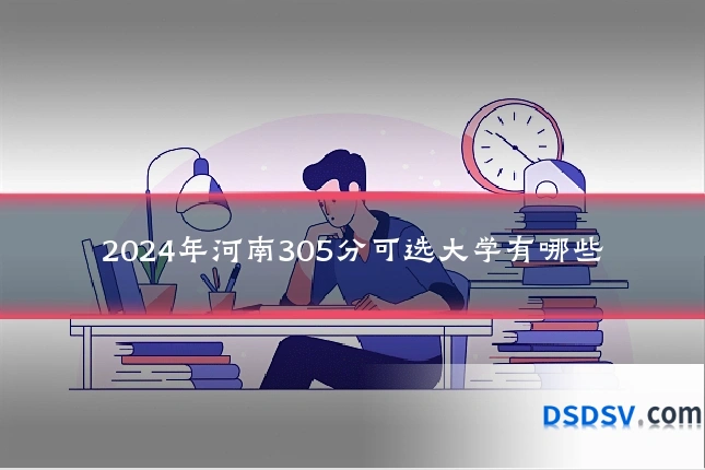 2024年河南305分可选大学有哪些