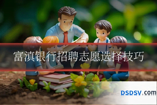 富滇银行招聘志愿选择技巧