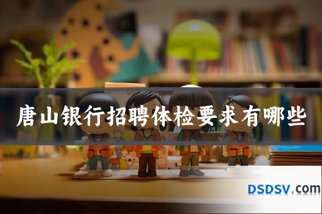 唐山银行招聘体检要求有哪些