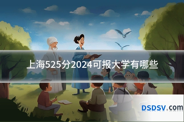 上海525分2024可报大学有哪些