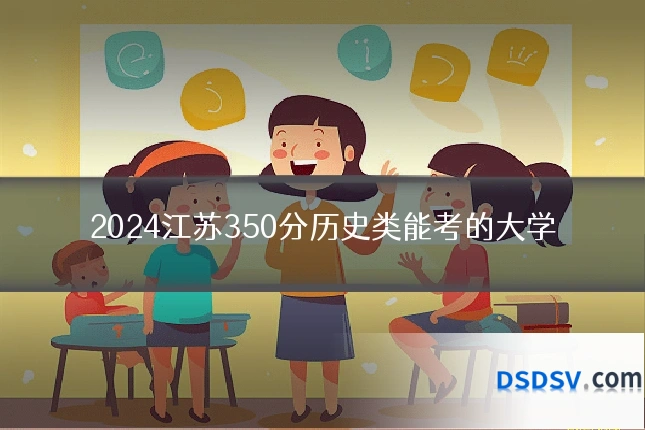 2024江苏350分历史类能考的大学