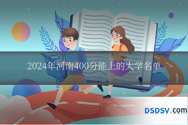 2024年河南400分能上的大学名单