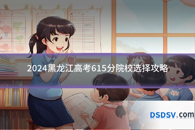 2024黑龙江高考615分院校选择攻略